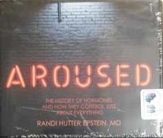 Aroused - The History of Hormones and How They Control Just About Everything written by Randi Hutter Epstein MD performed by Donna Postel on CD (Unabridged)